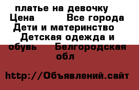 платье на девочку  › Цена ­ 450 - Все города Дети и материнство » Детская одежда и обувь   . Белгородская обл.